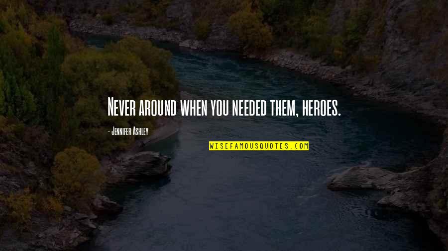 Ananassae Quotes By Jennifer Ashley: Never around when you needed them, heroes. Ananassae Quotes By Jennifer Ashley: Never around when you needed them, heroes.