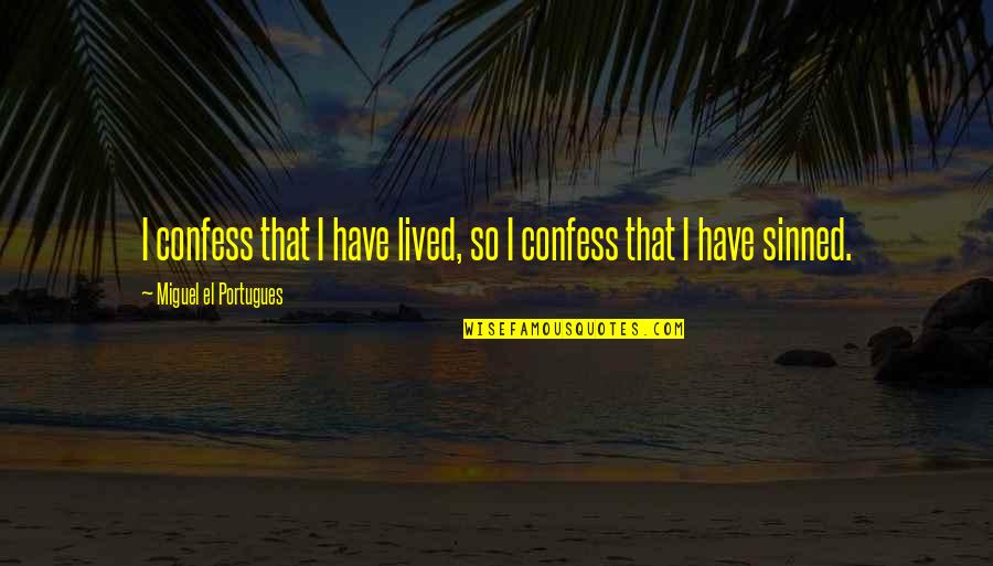 Ananassae Quotes By Miguel El Portugues: I confess that I have lived, so I Ananassae Quotes By Miguel El Portugues: I confess that I have lived, so I