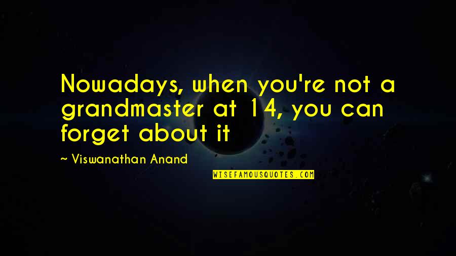 Anand Chess Quotes By Viswanathan Anand: Nowadays, when you're not a grandmaster at 14,