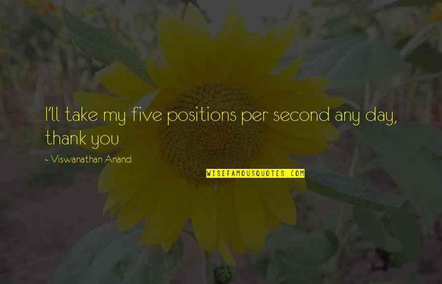 Anand Chess Quotes By Viswanathan Anand: I'll take my five positions per second any