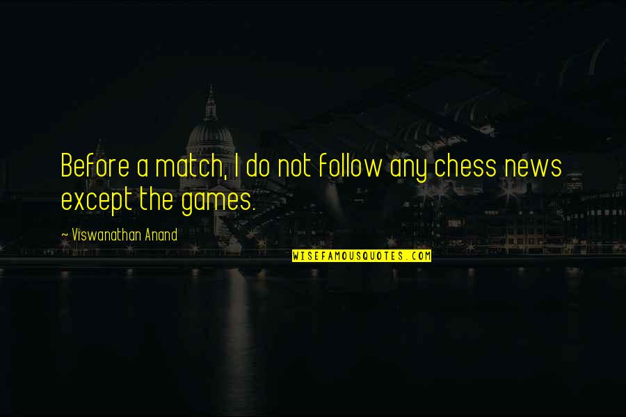 Anand Chess Quotes By Viswanathan Anand: Before a match, I do not follow any