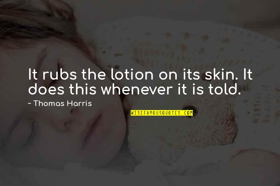 Anand Kumar Quotes By Thomas Harris: It rubs the lotion on its skin. It