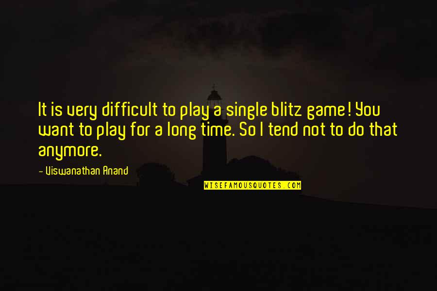 Anand Viswanathan Quotes By Viswanathan Anand: It is very difficult to play a single