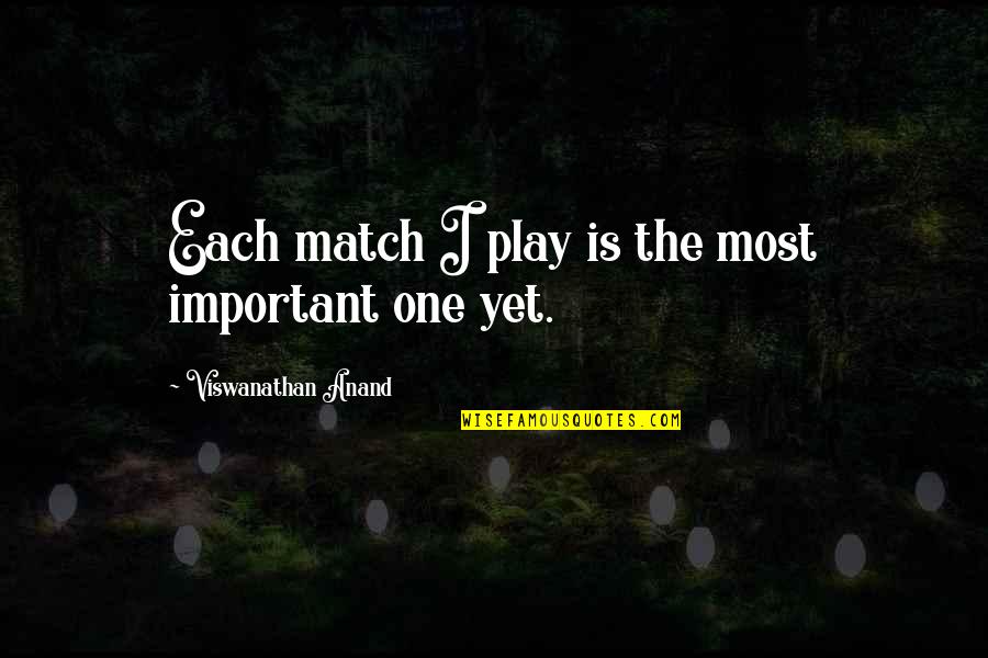 Anand Viswanathan Quotes By Viswanathan Anand: Each match I play is the most important