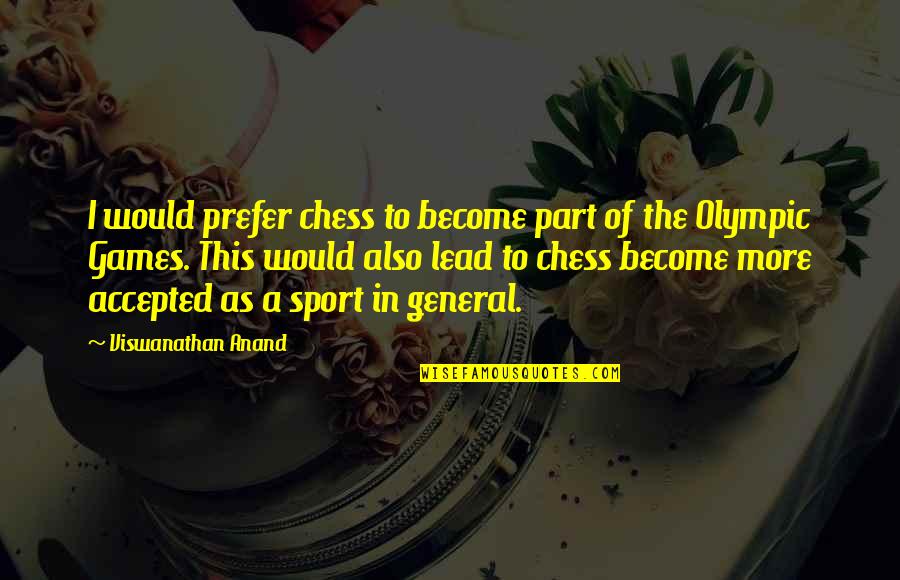 Anand Viswanathan Quotes By Viswanathan Anand: I would prefer chess to become part of