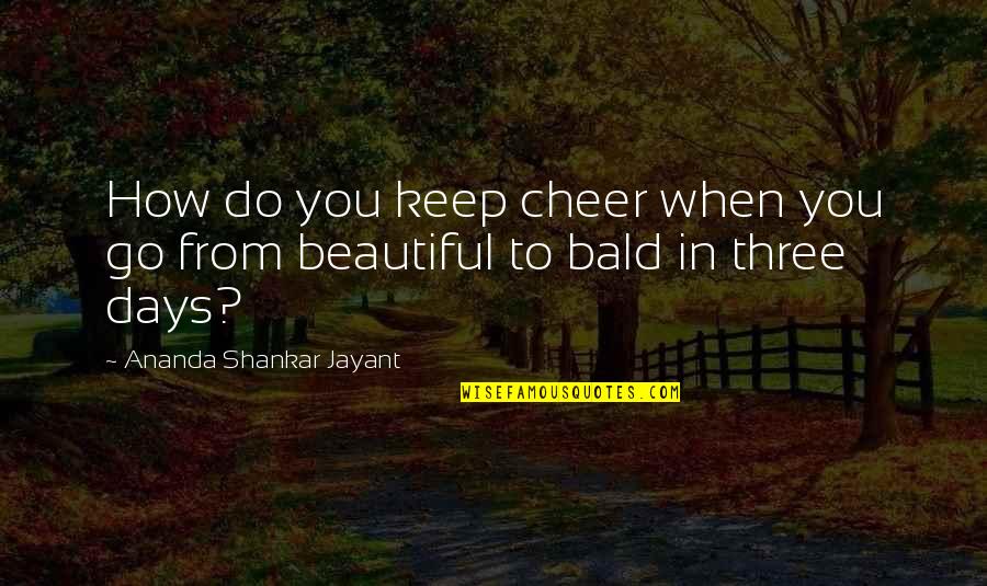 Ananda Quotes By Ananda Shankar Jayant: How do you keep cheer when you go Ananda Quotes By Ananda Shankar Jayant: How do you keep cheer when you go