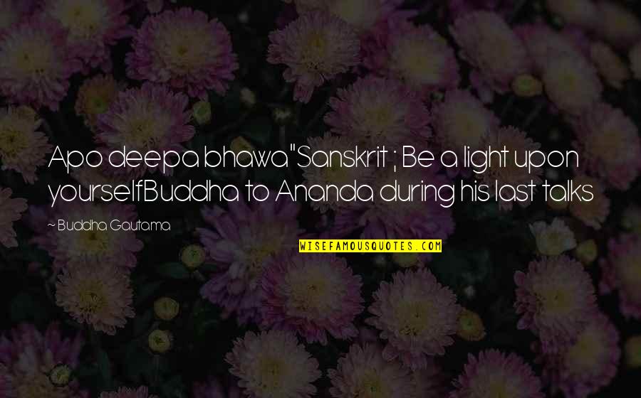 Ananda Quotes By Buddha Gautama: Apo deepa bhawa"Sanskrit ; Be a light upon
