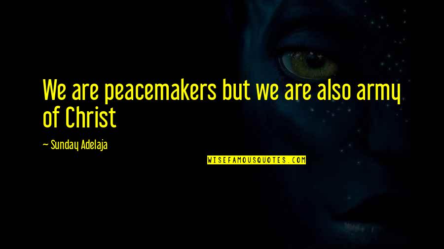 Anandamayi Ma Quotes By Sunday Adelaja: We are peacemakers but we are also army