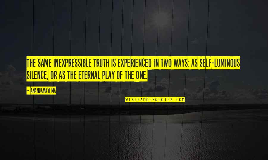 Anandamayi Quotes By Anandamayi Ma: The same inexpressible Truth is experienced in two