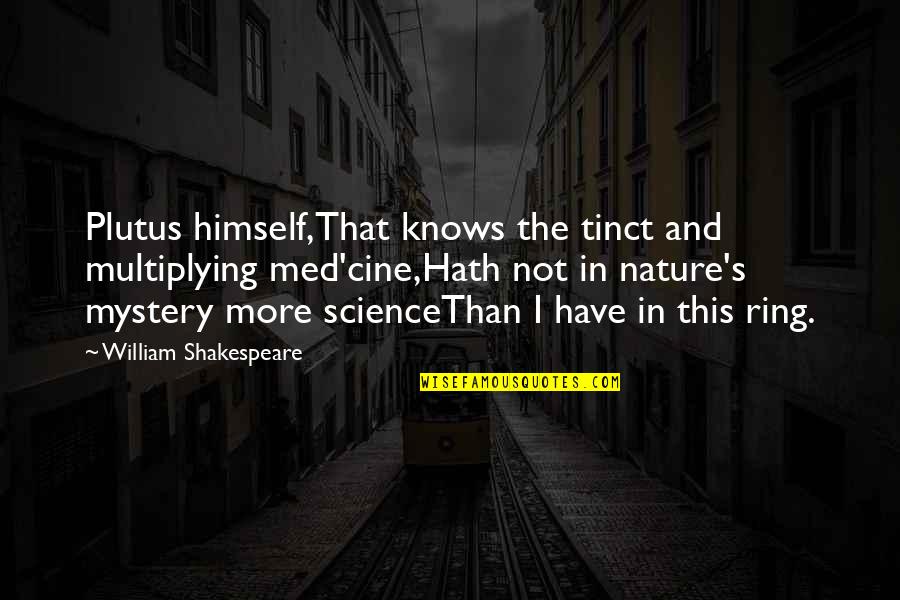 Anandan Devarajan Quotes By William Shakespeare: Plutus himself,That knows the tinct and multiplying med'cine,Hath