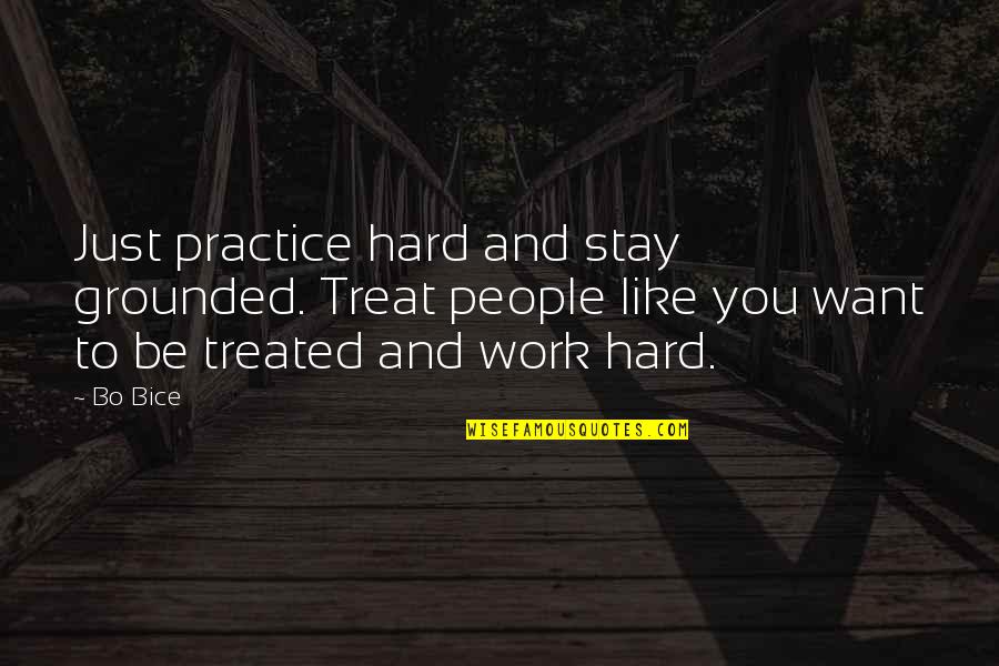 Anandan Master Quotes By Bo Bice: Just practice hard and stay grounded. Treat people