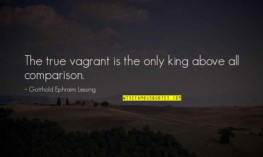 Anandan Swaminathan Quotes By Gotthold Ephraim Lessing: The true vagrant is the only king above