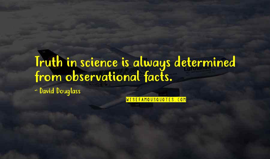 Anandita Quotes By David Douglass: Truth in science is always determined from observational Anandita Quotes By David Douglass: Truth in science is always determined from observational