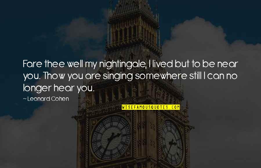 Anandjibhai Quotes By Leonard Cohen: Fare thee well my nightingale, I lived but Anandjibhai Quotes By Leonard Cohen: Fare thee well my nightingale, I lived but
