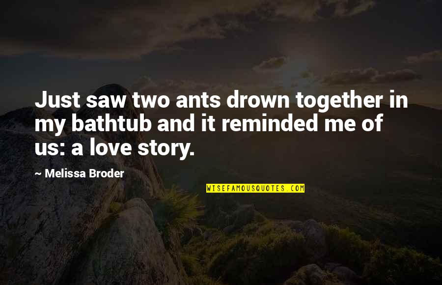 Anandjibhai Quotes By Melissa Broder: Just saw two ants drown together in my Anandjibhai Quotes By Melissa Broder: Just saw two ants drown together in my
