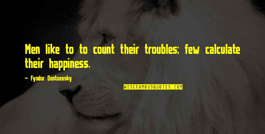 Anang Hermansyah Quotes By Fyodor Dostoevsky: Men like to to count their troubles; few Anang Hermansyah Quotes By Fyodor Dostoevsky: Men like to to count their troubles; few