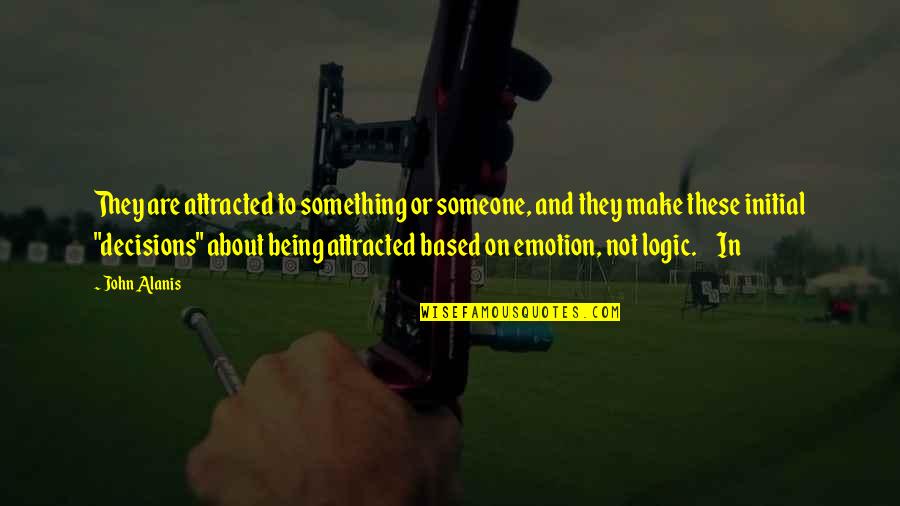 Anania Quotes By John Alanis: They are attracted to something or someone, and Anania Quotes By John Alanis: They are attracted to something or someone, and