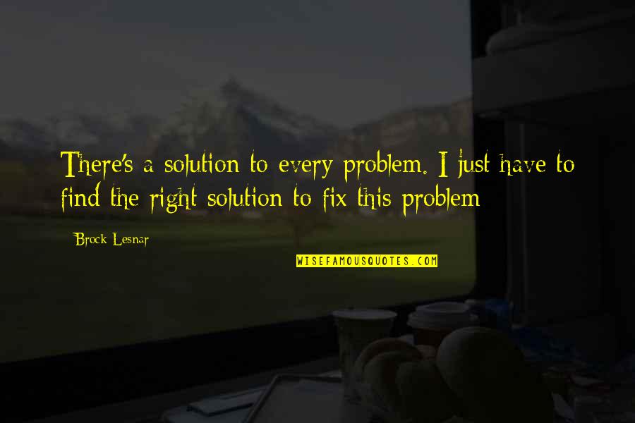 Ananiadis Farmakeio Quotes By Brock Lesnar: There's a solution to every problem. I just Ananiadis Farmakeio Quotes By Brock Lesnar: There's a solution to every problem. I just