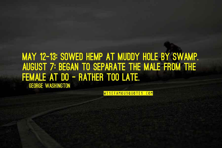 Anankastik Quotes By George Washington: May 12-13: Sowed Hemp at Muddy hole by Anankastik Quotes By George Washington: May 12-13: Sowed Hemp at Muddy hole by