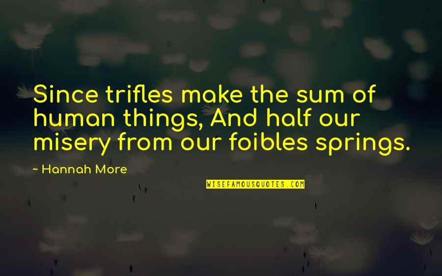 Anankastik Quotes By Hannah More: Since trifles make the sum of human things, Anankastik Quotes By Hannah More: Since trifles make the sum of human things,