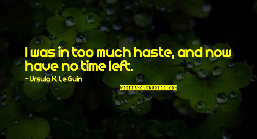 Anankastik Quotes By Ursula K. Le Guin: I was in too much haste, and now Anankastik Quotes By Ursula K. Le Guin: I was in too much haste, and now