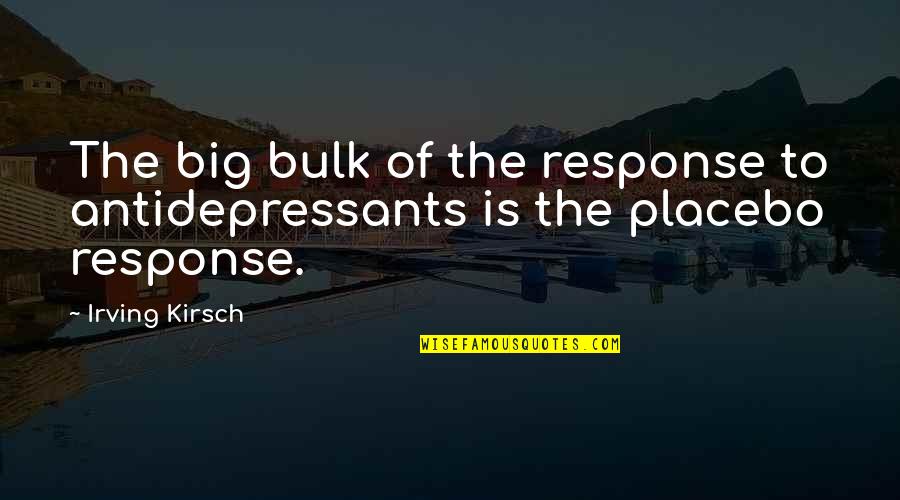 Ananke Press Quotes By Irving Kirsch: The big bulk of the response to antidepressants