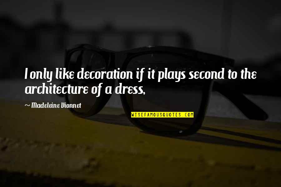 Ananke Press Quotes By Madeleine Vionnet: I only like decoration if it plays second Ananke Press Quotes By Madeleine Vionnet: I only like decoration if it plays second
