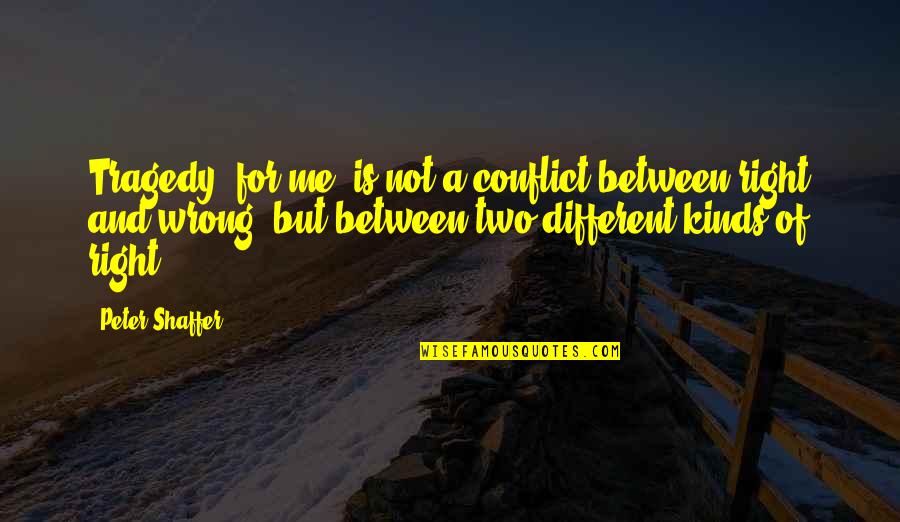 Ananke Press Quotes By Peter Shaffer: Tragedy, for me, is not a conflict between