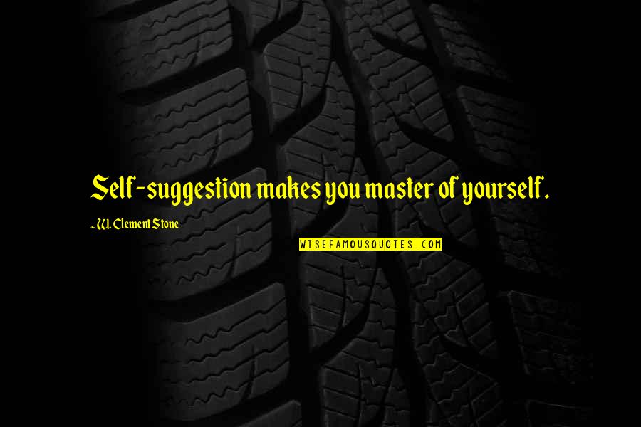 Ananke Press Quotes By W. Clement Stone: Self-suggestion makes you master of yourself. Ananke Press Quotes By W. Clement Stone: Self-suggestion makes you master of yourself.