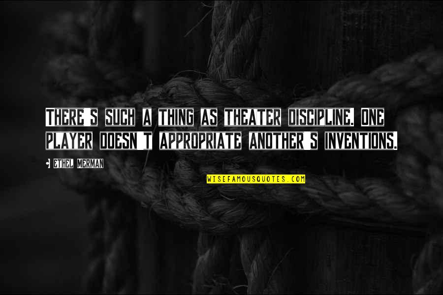 Anansi Boys Quotes By Ethel Merman: There's such a thing as theater discipline. One Anansi Boys Quotes By Ethel Merman: There's such a thing as theater discipline. One