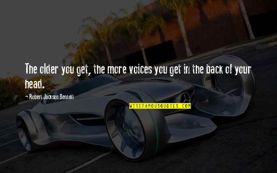 Anansi Boys Quotes By Robert Jackson Bennett: The older you get, the more voices you Anansi Boys Quotes By Robert Jackson Bennett: The older you get, the more voices you