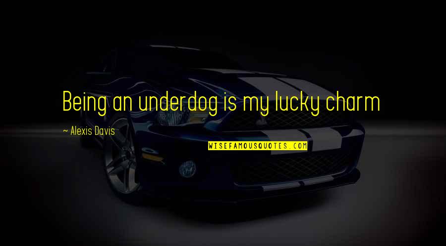 Anansi Quotes By Alexis Davis: Being an underdog is my lucky charm Anansi Quotes By Alexis Davis: Being an underdog is my lucky charm