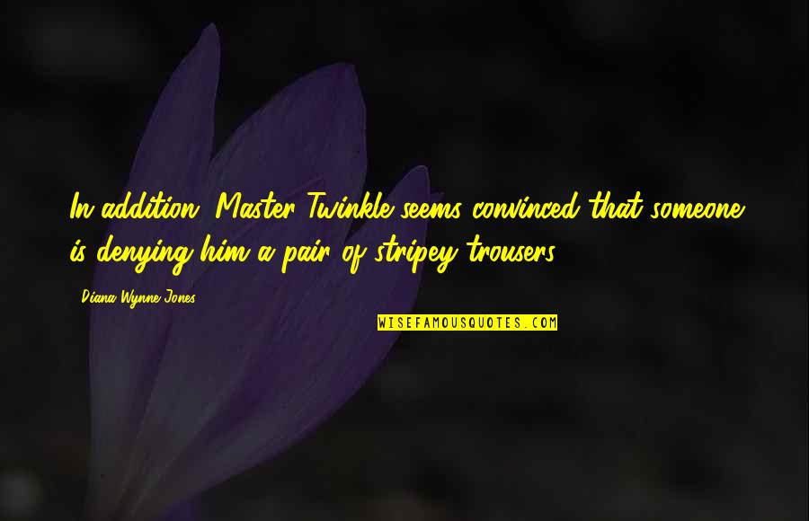 Anansi Quotes By Diana Wynne Jones: In addition, Master Twinkle seems convinced that someone Anansi Quotes By Diana Wynne Jones: In addition, Master Twinkle seems convinced that someone