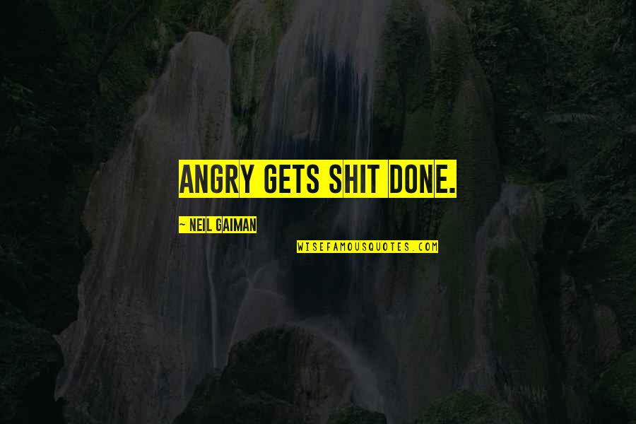 Anansi Quotes By Neil Gaiman: Angry gets shit done. Anansi Quotes By Neil Gaiman: Angry gets shit done.
