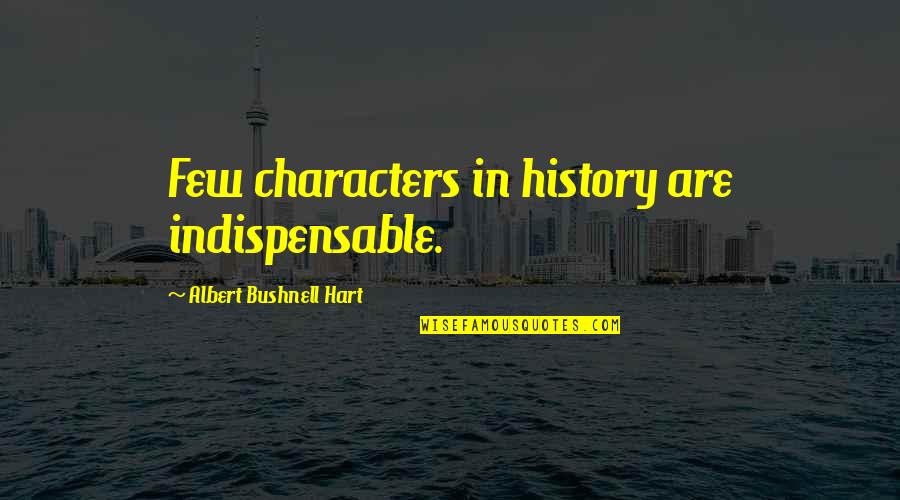 Anansi Story Quote Quotes By Albert Bushnell Hart: Few characters in history are indispensable.