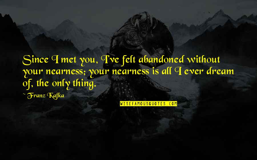 Anansi Story Quote Quotes By Franz Kafka: Since I met you, I've felt abandoned without Anansi Story Quote Quotes By Franz Kafka: Since I met you, I've felt abandoned without