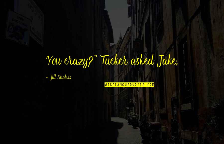 Anansi Story Quote Quotes By Jill Shalvis: You crazy?" Tucker asked Jake.