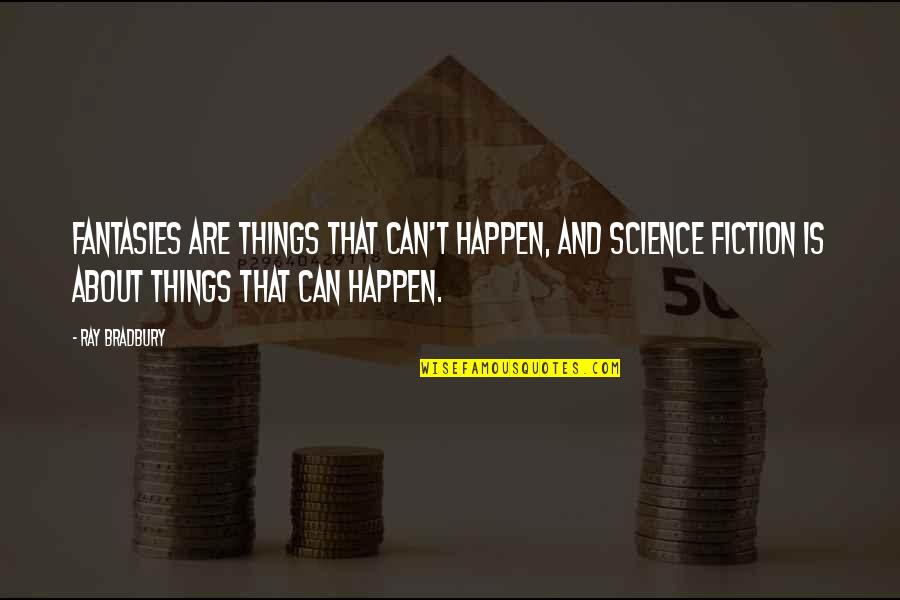 Anansi Story Quote Quotes By Ray Bradbury: Fantasies are things that can't happen, and science Anansi Story Quote Quotes By Ray Bradbury: Fantasies are things that can't happen, and science