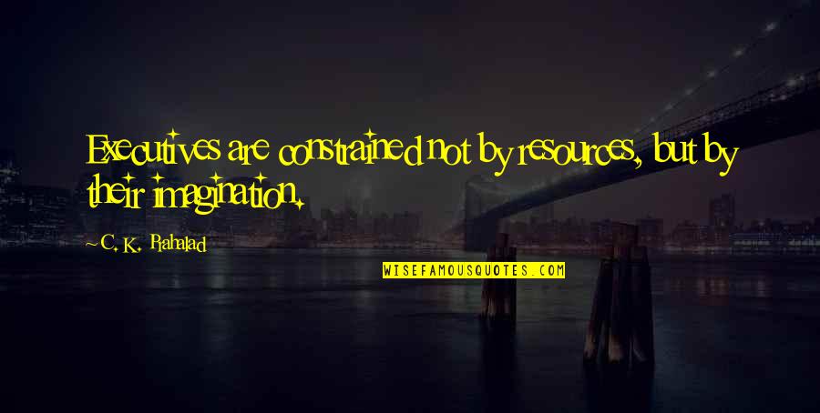 Anansis Dinner Quotes By C. K. Prahalad: Executives are constrained not by resources, but by