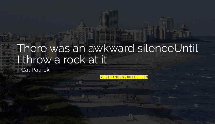 Ananswer Quotes By Cat Patrick: There was an awkward silenceUntil I throw a