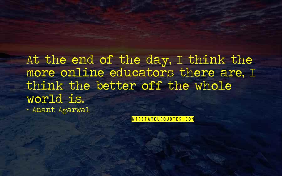 Anant Agarwal Quotes By Anant Agarwal: At the end of the day, I think