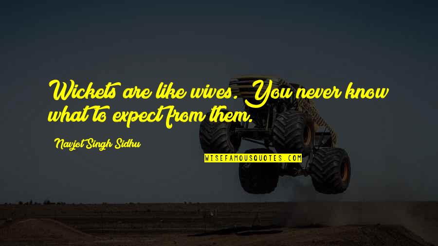 Anant Quotes By Navjot Singh Sidhu: Wickets are like wives. You never know what Anant Quotes By Navjot Singh Sidhu: Wickets are like wives. You never know what