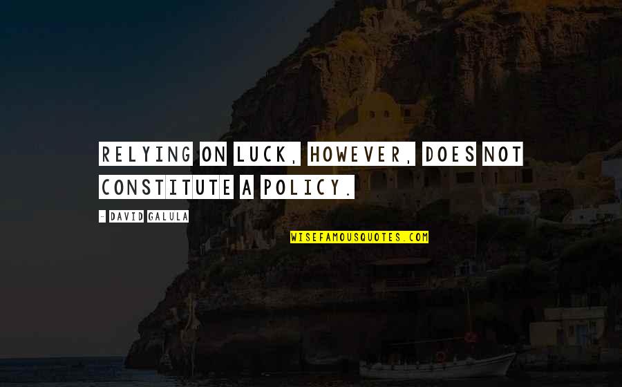 Anantha Padmanabha Vratha Quotes By David Galula: Relying on luck, however, does not constitute a Anantha Padmanabha Vratha Quotes By David Galula: Relying on luck, however, does not constitute a