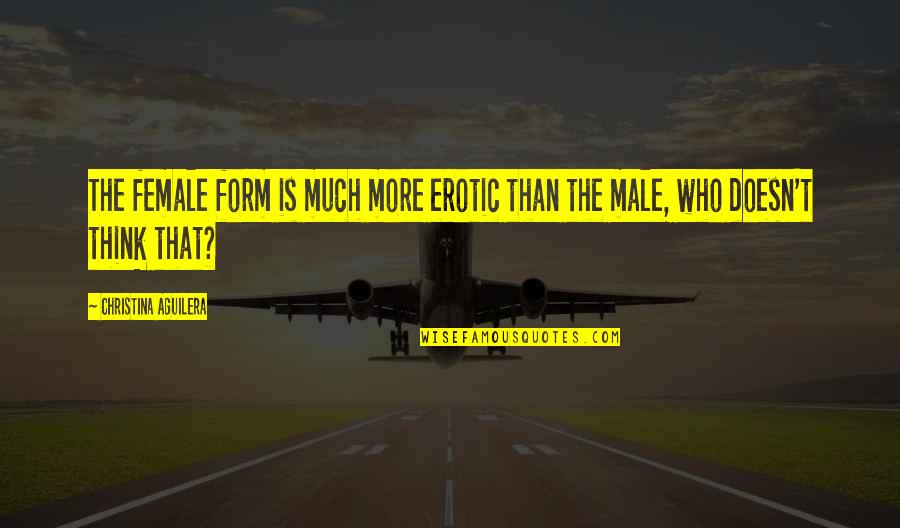 Anantha Padmanabhan Quotes By Christina Aguilera: The female form is much more erotic than Anantha Padmanabhan Quotes By Christina Aguilera: The female form is much more erotic than