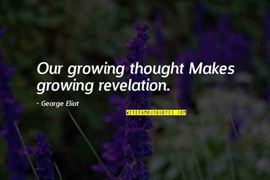 Ananthan Sadagopan Quotes By George Eliot: Our growing thought Makes growing revelation.