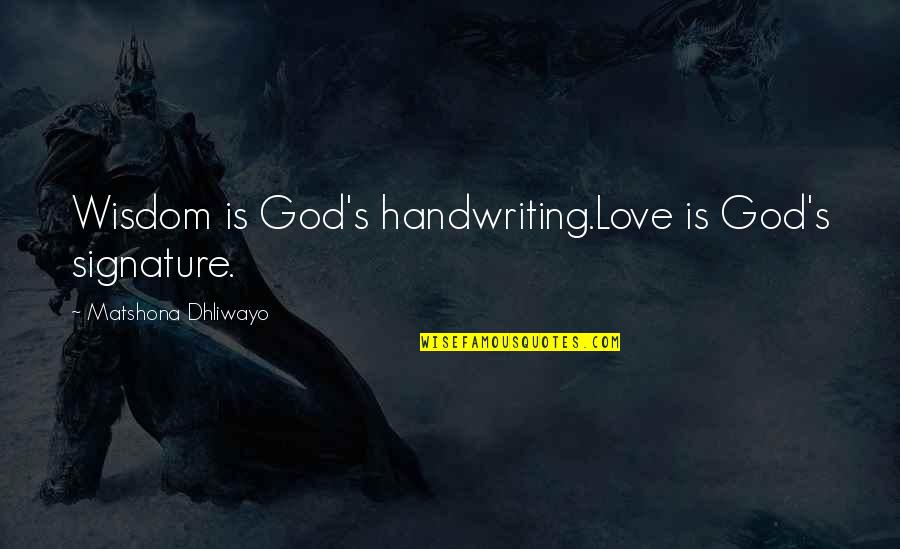 Ananthan Sadagopan Quotes By Matshona Dhliwayo: Wisdom is God's handwriting.Love is God's signature.