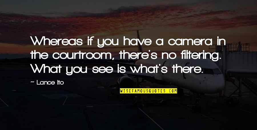 Ananthen Quotes By Lance Ito: Whereas if you have a camera in the Ananthen Quotes By Lance Ito: Whereas if you have a camera in the