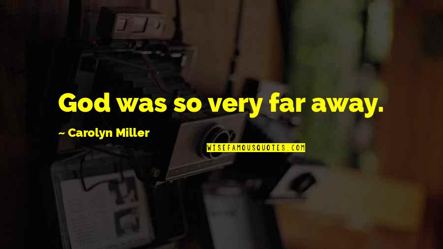 Anantika Quotes By Carolyn Miller: God was so very far away. Anantika Quotes By Carolyn Miller: God was so very far away.