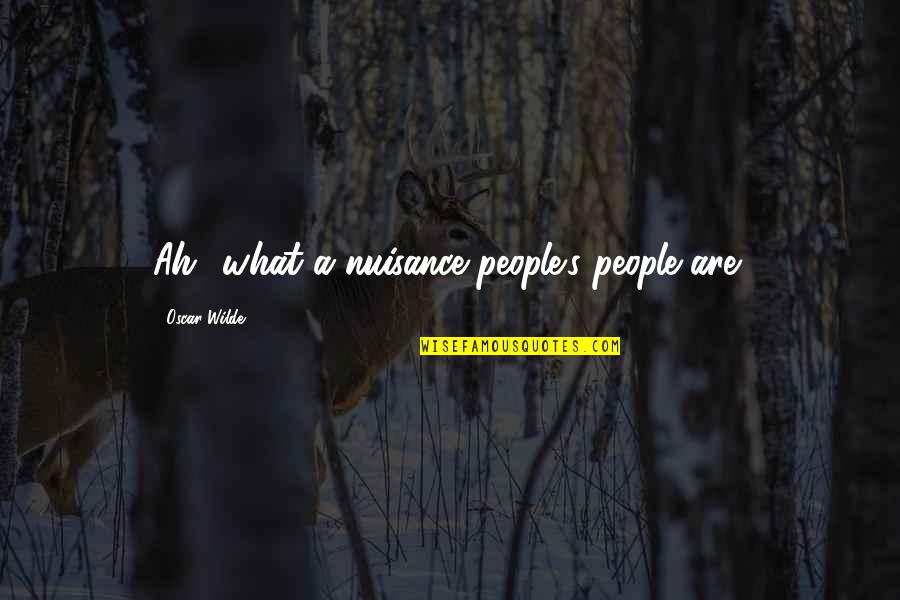 Ananyaa Bharadwaj Quotes By Oscar Wilde: Ah! what a nuisance people's people are! Ananyaa Bharadwaj Quotes By Oscar Wilde: Ah! what a nuisance people's people are!