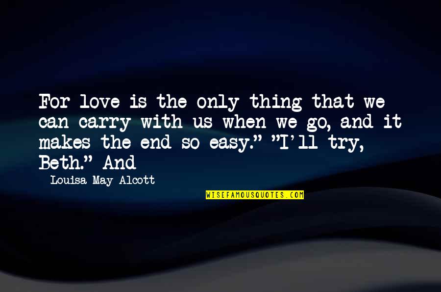 Anapaests Quotes By Louisa May Alcott: For love is the only thing that we